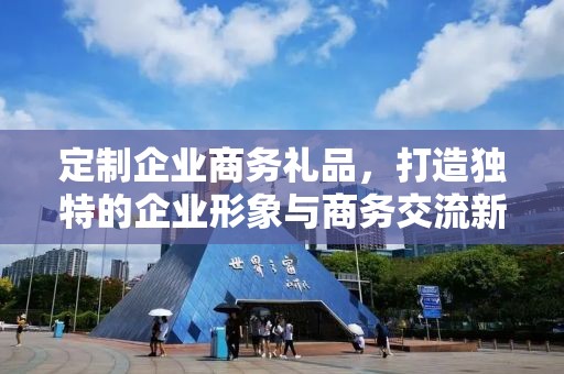 定制企业商务礼品，打造独特的企业形象与商务交流新风尚